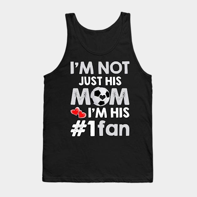 I_m Not Just His Mom I_m His #1 Fan Soccer Mom Tank Top by suttonouz9